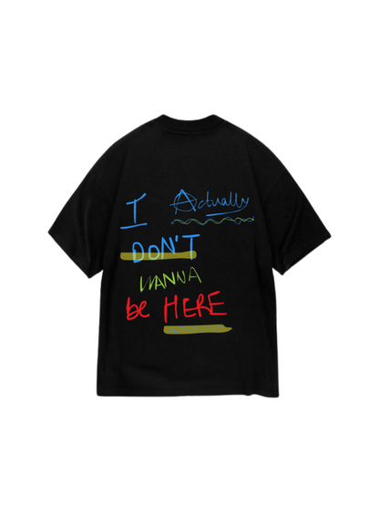 'I ACTUALLY DON'T WANNA BE HERE' TEE